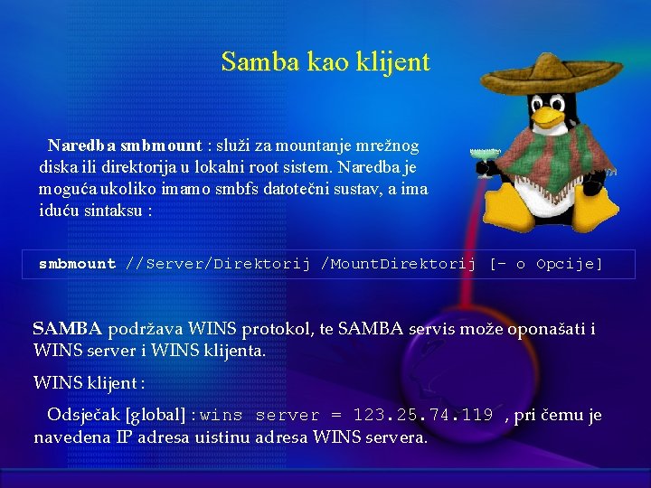 Samba kao klijent Naredba smbmount : služi za mountanje mrežnog diska ili direktorija u