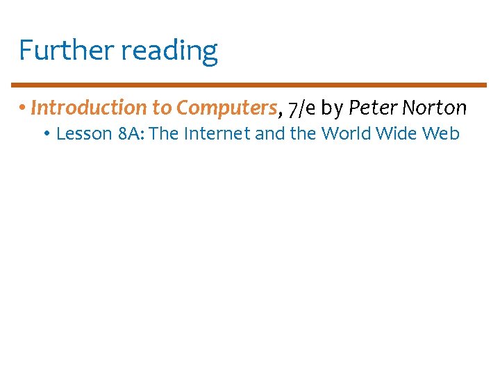 Further reading • Introduction to Computers, 7/e by Peter Norton • Lesson 8 A: