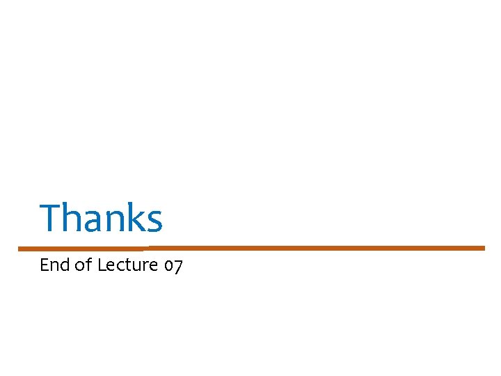 Thanks End of Lecture 07 