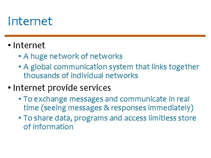 Internet • A huge network of networks • A global communication system that links