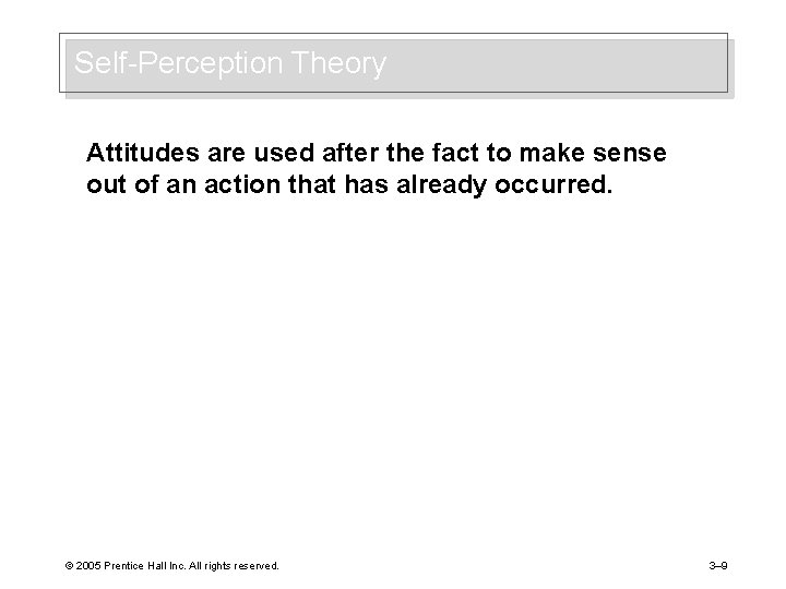 Self-Perception Theory Attitudes are used after the fact to make sense out of an