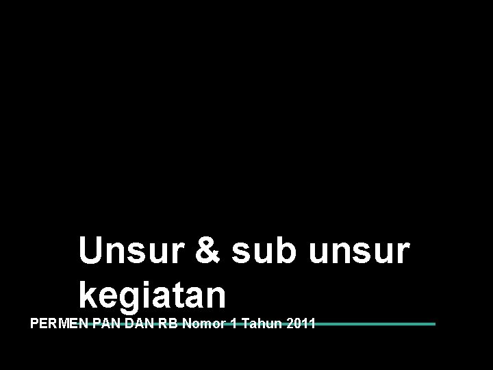 Unsur & sub unsur kegiatan PERMEN PAN DAN RB Nomor 1 Tahun 2011 