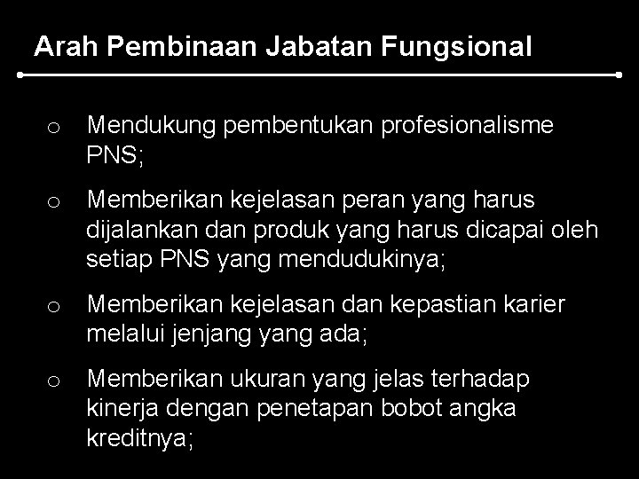 Arah Pembinaan Jabatan Fungsional o Mendukung pembentukan profesionalisme PNS; o Memberikan kejelasan peran yang