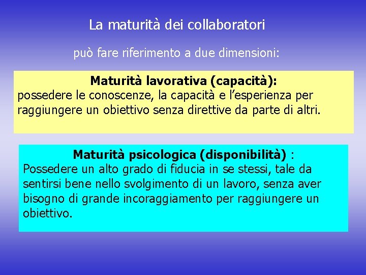 La maturità dei collaboratori può fare riferimento a due dimensioni: Maturità lavorativa (capacità): possedere
