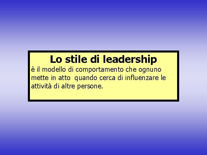 Lo stile di leadership è il modello di comportamento che ognuno mette in atto