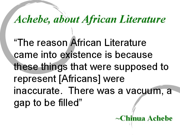 Achebe, about African Literature “The reason African Literature came into existence is because these