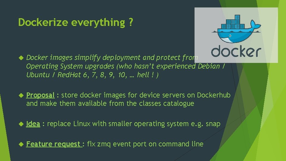 Dockerize everything ? Docker images simplify deployment and protect from Operating System upgrades (who