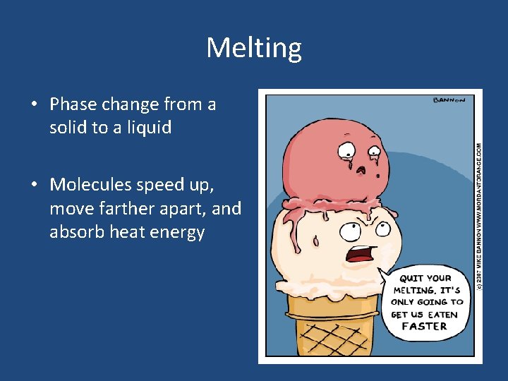 Melting • Phase change from a solid to a liquid • Molecules speed up,