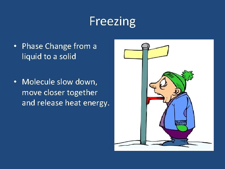 Freezing • Phase Change from a liquid to a solid • Molecule slow down,