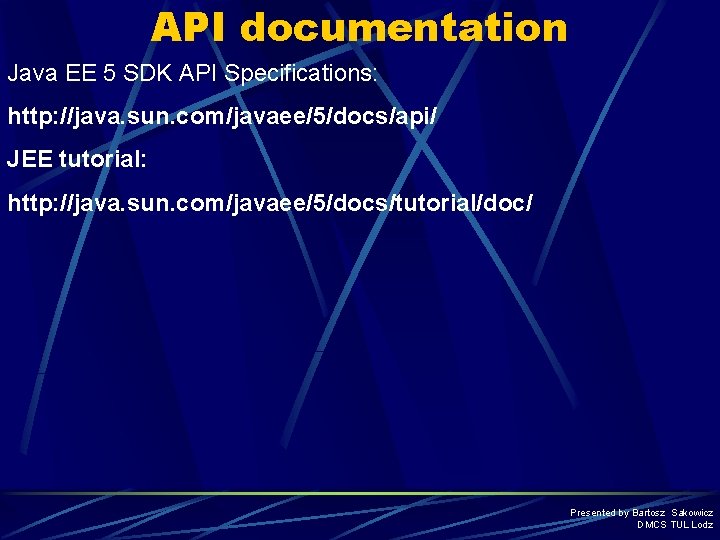 API documentation Java EE 5 SDK API Specifications: http: //java. sun. com/javaee/5/docs/api/ JEE tutorial: