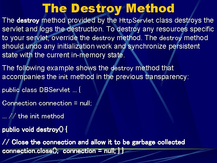 The Destroy Method The destroy method provided by the Http. Servlet class destroys the