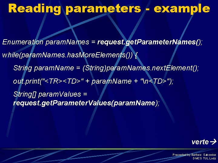 Reading parameters - example Enumeration param. Names = request. get. Parameter. Names(); while(param. Names.