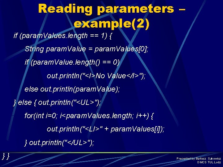 Reading parameters – example(2) if (param. Values. length == 1) { String param. Value