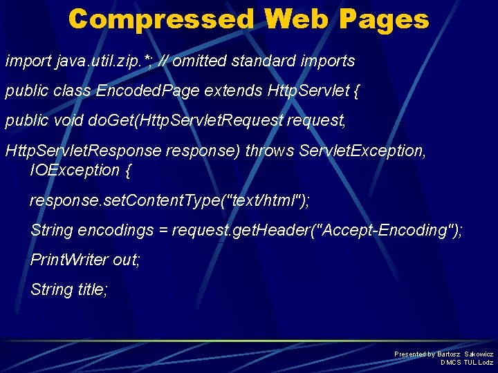 Compressed Web Pages import java. util. zip. *; // omitted standard imports public class