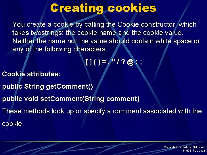 Creating cookies You create a cookie by calling the Cookie constructor, which takes twostrings: