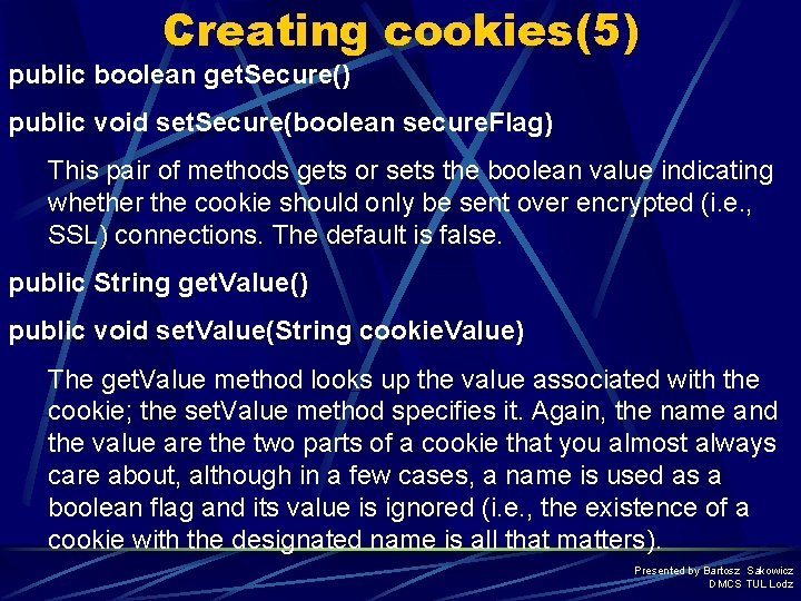 Creating cookies(5) public boolean get. Secure() public void set. Secure(boolean secure. Flag) This pair
