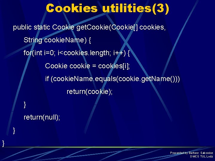 Cookies utilities(3) public static Cookie get. Cookie(Cookie[] cookies, String cookie. Name) { for(int i=0;