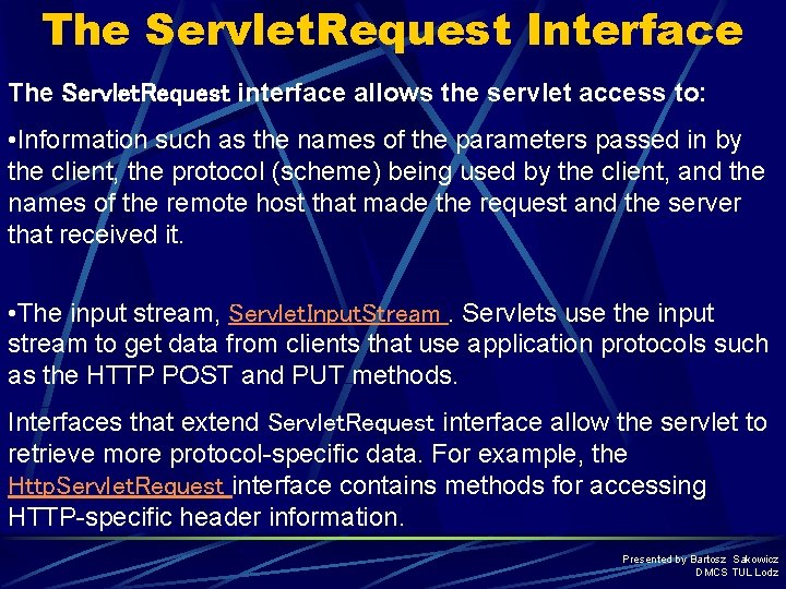 The Servlet. Request Interface The Servlet. Request interface allows the servlet access to: •