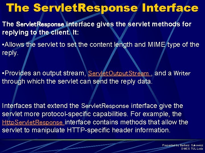 The Servlet. Response Interface The Servlet. Response interface gives the servlet methods for replying