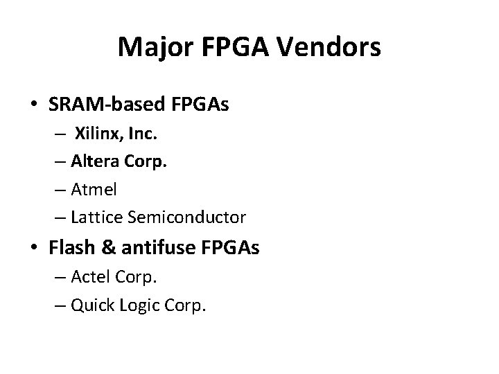 Major FPGA Vendors • SRAM-based FPGAs – Xilinx, Inc. – Altera Corp. – Atmel Major FPGA Vendors • SRAM-based FPGAs – Xilinx, Inc. – Altera Corp. – Atmel