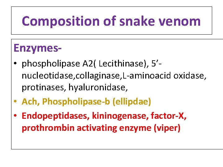 Composition of snake venom Enzymes • phospholipase A 2( Lecithinase), 5’nucleotidase, collaginase, L-aminoacid oxidase,