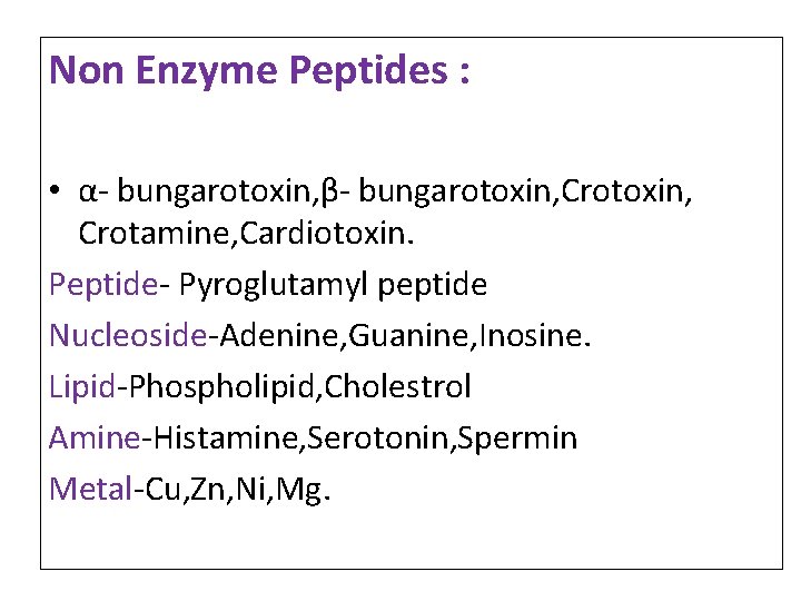 Non Enzyme Peptides : • α- bungarotoxin, β- bungarotoxin, Crotamine, Cardiotoxin. Peptide- Pyroglutamyl peptide