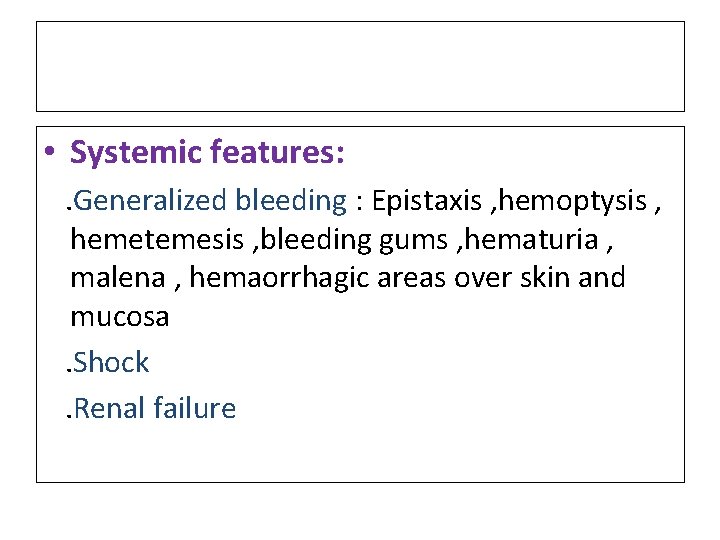  • Systemic features: . Generalized bleeding : Epistaxis , hemoptysis , hemetemesis ,