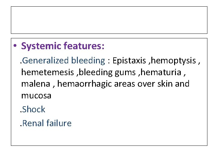• Systemic features: . Generalized bleeding : Epistaxis , hemoptysis , hemetemesis , • Systemic features: . Generalized bleeding : Epistaxis , hemoptysis , hemetemesis ,