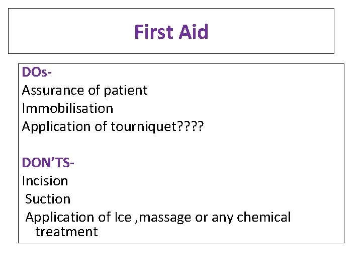 First Aid DOs. Assurance of patient Immobilisation Application of tourniquet? ? DON’TSIncision Suction Application