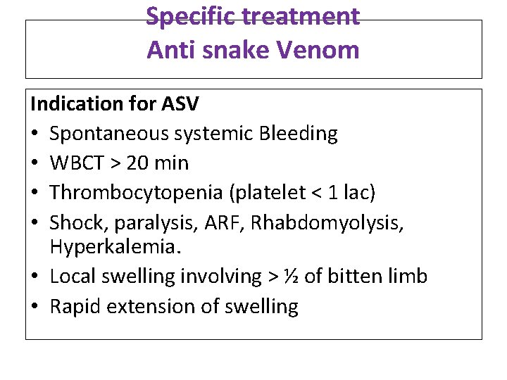 Specific treatment Anti snake Venom Indication for ASV • Spontaneous systemic Bleeding • WBCT