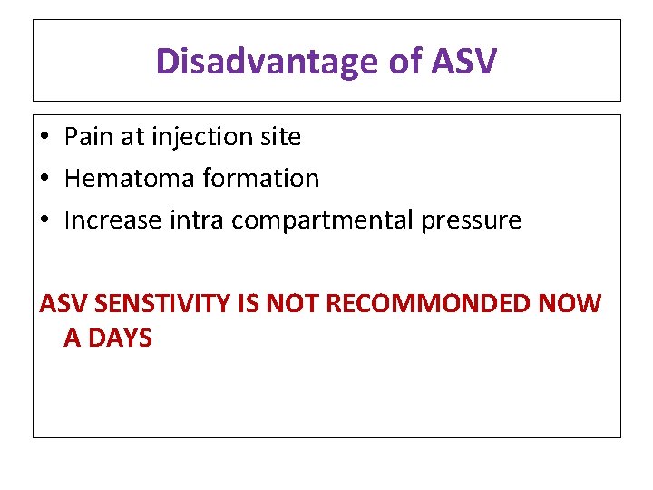 Disadvantage of ASV • Pain at injection site • Hematoma formation • Increase intra