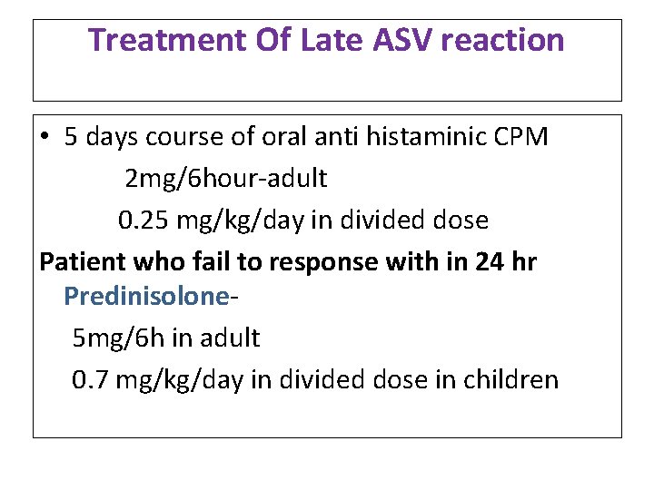 Treatment Of Late ASV reaction • 5 days course of oral anti histaminic CPM Treatment Of Late ASV reaction • 5 days course of oral anti histaminic CPM