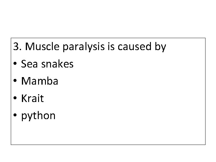 3. Muscle paralysis is caused by • Sea snakes • Mamba • Krait • 3. Muscle paralysis is caused by • Sea snakes • Mamba • Krait •