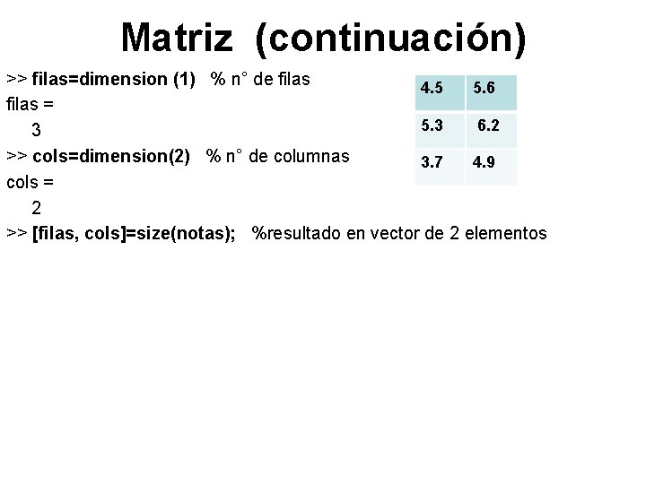 Matriz (continuación) >> filas=dimension (1) % n° de filas 4. 5 5. 6 filas