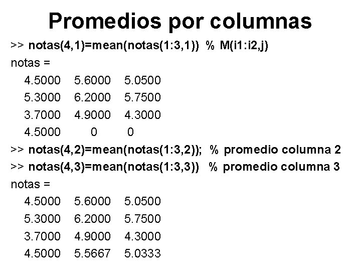 Promedios por columnas >> notas(4, 1)=mean(notas(1: 3, 1)) % M(i 1: i 2, j)