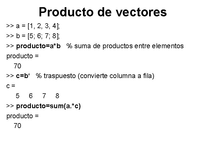 Producto de vectores >> a = [1, 2, 3, 4]; >> b = [5;