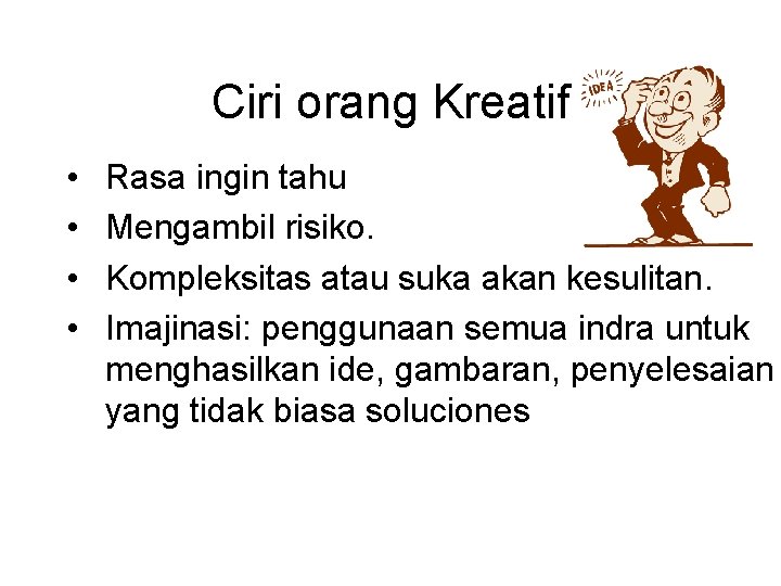 Ciri orang Kreatif • • Rasa ingin tahu Mengambil risiko. Kompleksitas atau suka akan