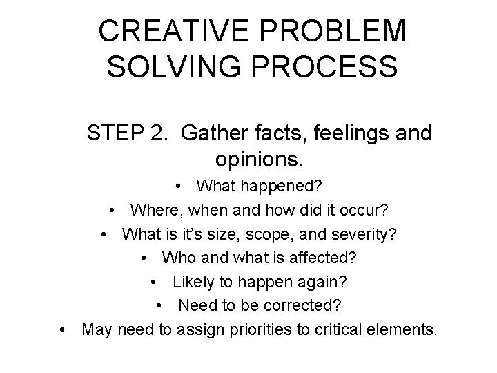 CREATIVE PROBLEM SOLVING PROCESS STEP 2. Gather facts, feelings and opinions. • What happened?