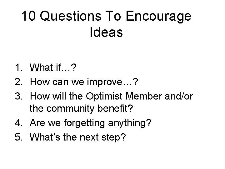 10 Questions To Encourage Ideas 1. What if…? 2. How can we improve…? 3.