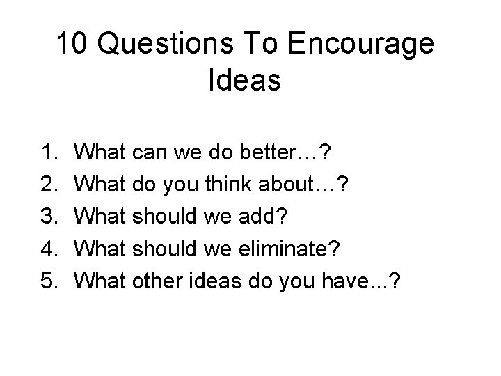 10 Questions To Encourage Ideas 1. 2. 3. 4. 5. What can we do