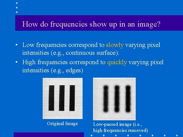 How do frequencies show up in an image? • Low frequencies correspond to slowly How do frequencies show up in an image? • Low frequencies correspond to slowly