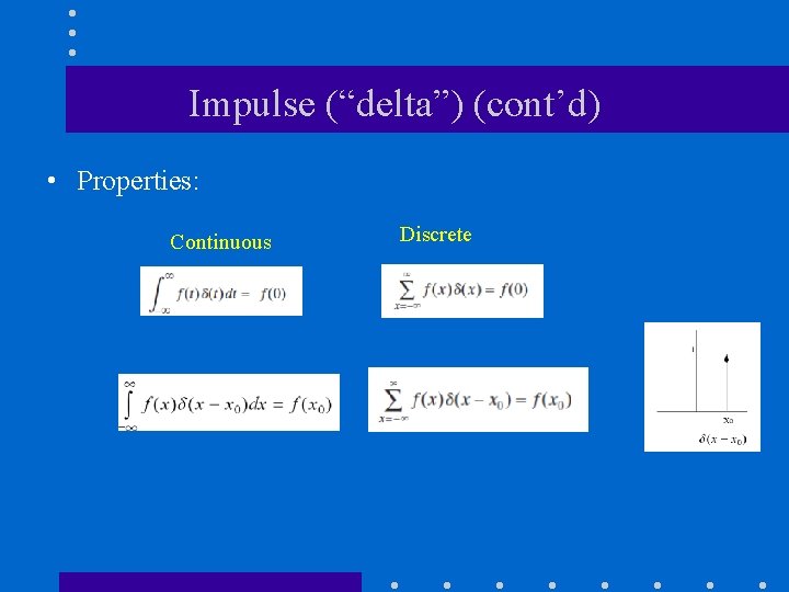 Impulse (“delta”) (cont’d) • Properties: Continuous Discrete Impulse (“delta”) (cont’d) • Properties: Continuous Discrete