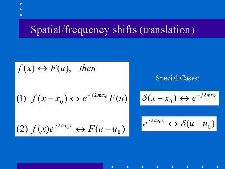 Spatial/frequency shifts (translation) Special Cases: Spatial/frequency shifts (translation) Special Cases: