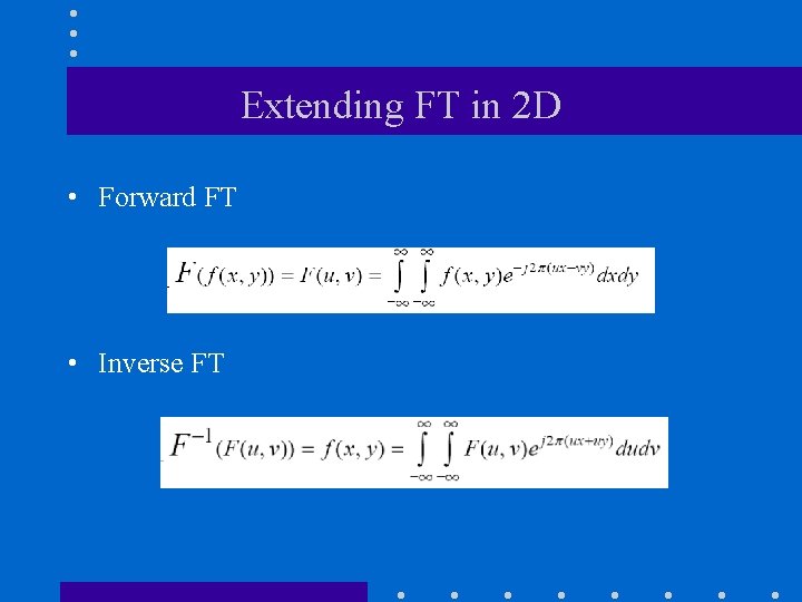 Extending FT in 2 D • Forward FT • Inverse FT Extending FT in 2 D • Forward FT • Inverse FT