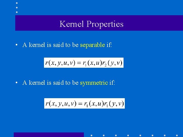 Kernel Properties • A kernel is said to be separable if: • A kernel Kernel Properties • A kernel is said to be separable if: • A kernel