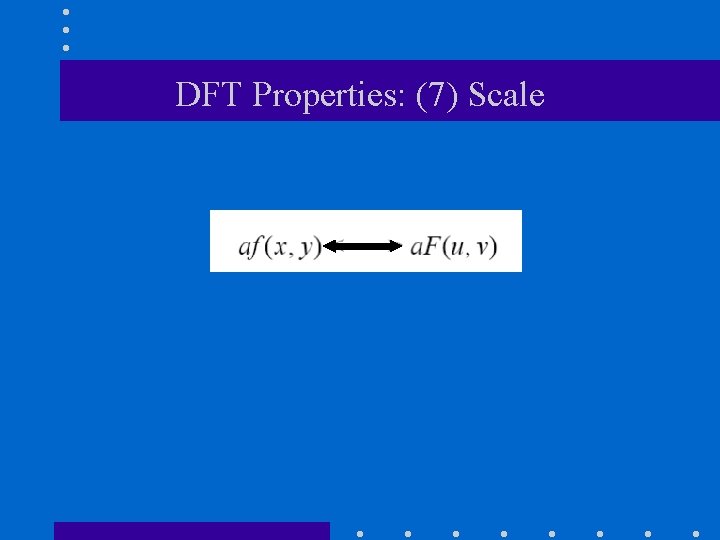 DFT Properties: (7) Scale DFT Properties: (7) Scale