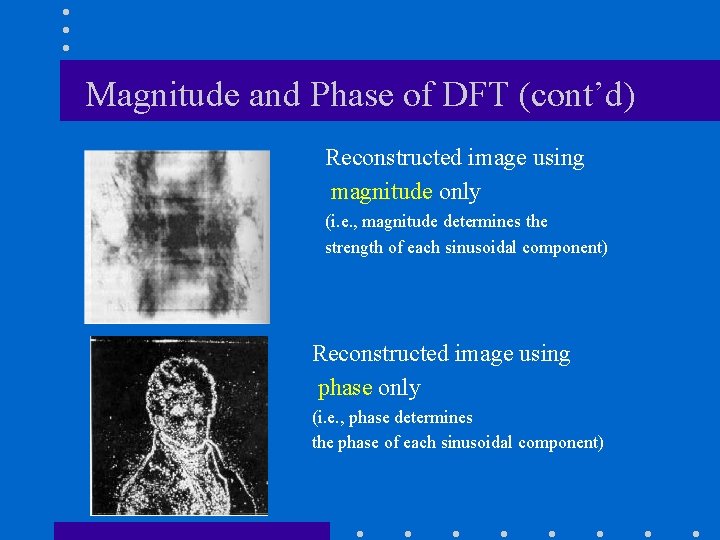 Magnitude and Phase of DFT (cont’d) Reconstructed image using magnitude only (i. e. , Magnitude and Phase of DFT (cont’d) Reconstructed image using magnitude only (i. e. ,