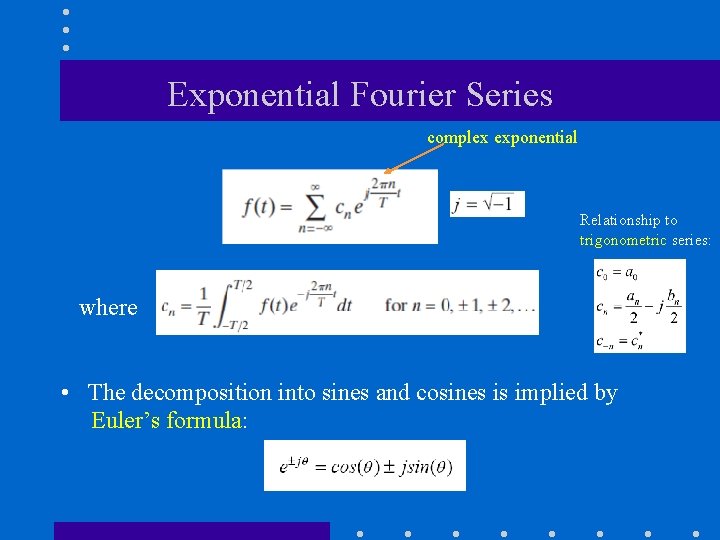 Exponential Fourier Series complex exponential Relationship to trigonometric series: where • The decomposition into Exponential Fourier Series complex exponential Relationship to trigonometric series: where • The decomposition into