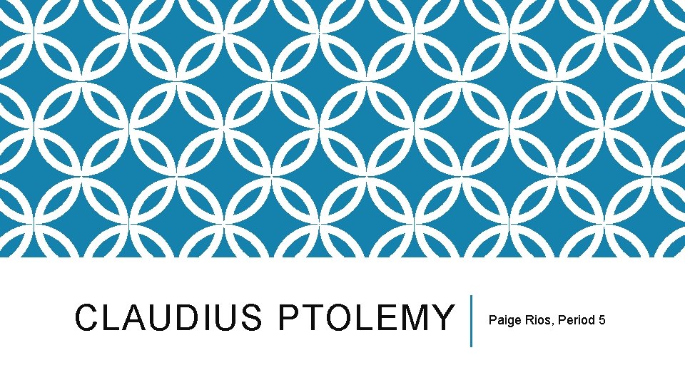 CLAUDIUS PTOLEMY Paige Rios, Period 5 