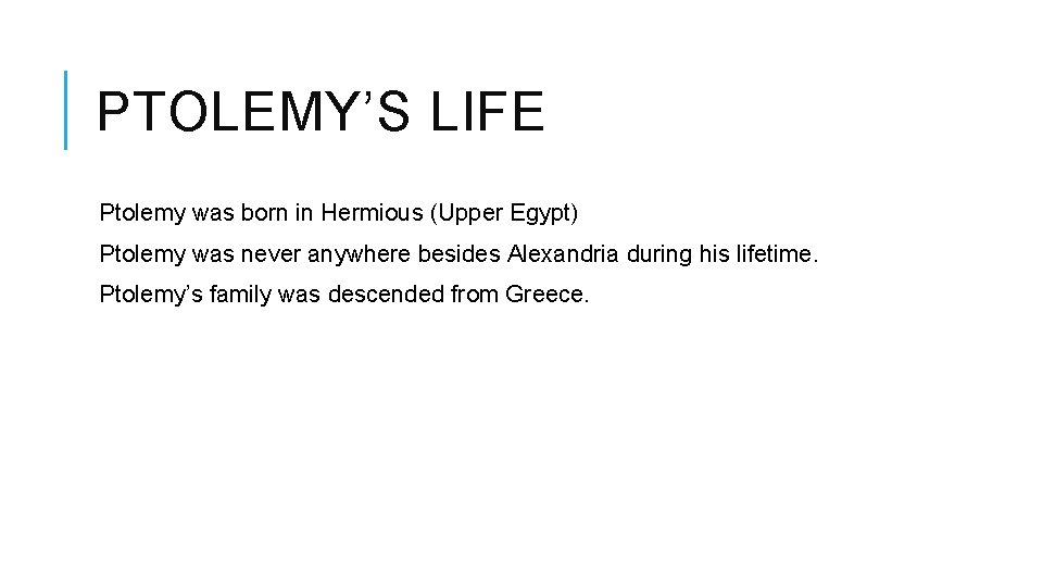 PTOLEMY’S LIFE Ptolemy was born in Hermious (Upper Egypt) Ptolemy was never anywhere besides